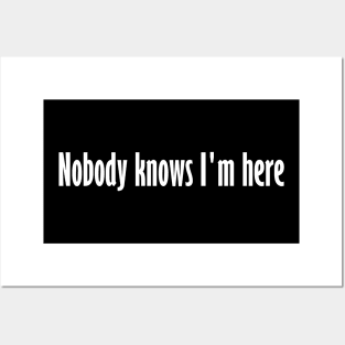 Nobody knows I'm here Posters and Art